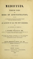 view Medicines : their uses and mode of administration including a complete conspectus of the three British pharmacopoeias, an account of all the new remedies, and appendix of formulae / by J. Moore Neligan ; with notes and additions, conforming it to the Pharmacopoeia of the United States, and including all that is new or important in recent improvements, by David Meredith Reese.