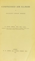 view Compressed air illness, or, So-called caisson disease / by E. Hugh Snell.