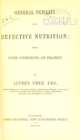 view General debility and defective nutrition : their causes, consequences, and treatment / by Alfred Smee.