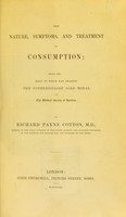 view The nature, symptoms and treatment of consumption / by Richard Payne Cotton.