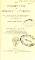 view The student's guide to surgical anatomy : being a description of the most important surgical regions of the human body and intended as an introduction to operative surgery / by Edward Bellamy.