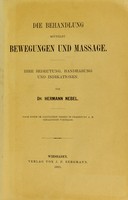 view Die Behandlung mittelst Bewegungen und Massage : ihre Bedeutung, Handhabung und Indikationen / von Hermann Nebel.