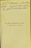 view The organic constituents of plants and vegetable substances and their chemical analysis / by G.C. Wittstein ; authorised translation from the German original, enlarged with numerous additions, by Baron Ferd. von Mueller.