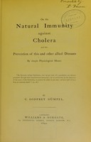 view On the natural immunity against cholera and the prevention of this and other allied diseases by simple physiological means / by C. Godfrey Gümpel.