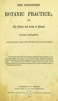 view The reformed botanic practice, and the nature and cause of disease clearly explained, and expressly arranged for the use of all classes.