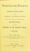 view Digestion and dyspepsia : a complete explanation of the physiology of the digestive processes, with the symptoms and treatment of dyspepsia and other disorders of the digestive organs / by R.T. Trall.