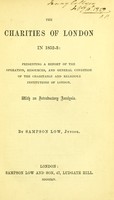 view The charities of London in 1852-3 : presenting a report of the operation, resources, and general condition of the charitable and religious institutions of London with an introductory analysis / by Sampson Low.