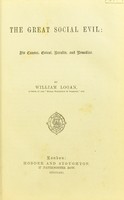 view The great social evil : its causes, extent, results, and remedies / by William Logan.