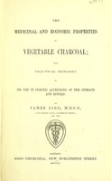 view Medicinal and economic properties of vegetable charcoal : with practical remarks on its use in chronic affections of the stomach and bowels / by James Bird.