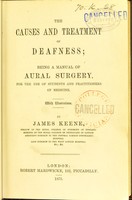 view The causes and treatment of deafness : being a manual of aural surgery for the use of students and practitioners of medicine / by James Keene.