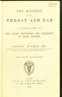 view The hygiene of the throat and ear : a popular guide to the causes, prevention, and curability of their diseases / by Gordon Holmes.