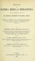 view Manual of materia medica & therapeutics : being an abridgment of the late Dr. Pereira's Elements of materia medica arranged in conformity with the British pharmacopœia, and adapted to the use of medical practitioners, chemists and druggists, medical and pharmaceutical students, etc. / by Frederic John Farre ; assisted by Robert Bentley and by Robert Warington.