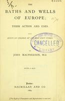 view The baths and wells of Europe : their action and uses with hints on change of air and diet cures / by John MacPherson.