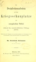 view Die Desinfectionsarbeiten auf dem Kriegsschauplatze der europäischen Türkei während des russisch-türkischen Feldzugs, 1877/78 : Bericht über die Thätigkeit der russischen Commission zur Assainirung der von der Donauarmee besetzt gewesenen Theile der europäischen Türkei / von Friedrich Erismann.