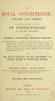 view The royal confectioner, English and foreign : a practical treatise on the art of confectionary in all its branches, comprising ornamental confectionary artistically developed ... also, the art of ice-making, and the arrangement and general economy of fashionable desserts / by Charles Elmé Francatelli.