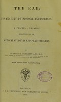 view The ear : its anatomy, physiology, and diseases a practical treatise for the use of medical students and practitioners / by Charles H. Burnett.