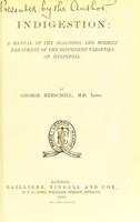 view Indigestion : a manual of the diagnosis and modern treatment of the different varieties of dyspepsia / by George Herschell.