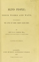 view Blind people : their works and ways with sketches of the lives of some famous blind men / by B.G. Johns.