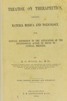 view A treatise on therapeutics : comprising materia medica and toxicology with especial reference to the application of the physiological action of drugs to clinical medicine / by H. C. Wood.