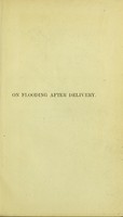 view On flooding after delivery and its scientific treatment : with a special chapter on the preventive treatment / by Lumley Earle.