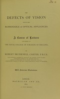 view On defects of vision which are remediable by optical appliances : a course of lectures delivered at the Royal College of Surgeons of England / by Robert Brudenell Carter.