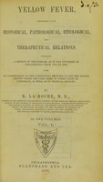 view Yellow fever considered in its historical, pathological, etiological, and therapeutical relations : including a sketch of the disease as it has occurred in Philadelphia from 1699 to 1854 ; with an examination of the connections between it and the fevers known under the same name in other parts of temperate, as well as in tropical regions / by R. La Roche.