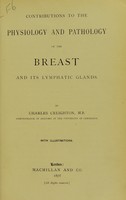 view Contributions to the physiology and pathology of the breast and its lymphatic glands / by Charles Creighton.