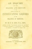 view An inquiry into the reasons and results of the prescription of intoxicating liquors in the practice of medicine / by F.R. Lees.