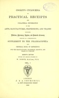 view Cooley's Cyclopædia of practical receipts and collateral information in the arts, manufactures, professions, and trades, including medicine, pharmacy, and domestic economy : designed as a comprehensive supplement to the pharmacopœia and general book of reference for the manufacturer, tradesman, amateur, and heads of families.