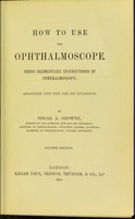 view How to use the ophthalmoscope : being elementary instructions in ophthalmoscopy, arranged for the use of students / by Edgar A. Browne.