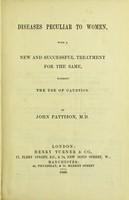 view Diseases peculiar to women : with a new and successful treatment for the same, without the use of caustics / by John Pattison.