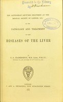 view The Lettsomian lectures delivered at the Medical Society of London, 1872, on the pathology and treatment of some diseases of the liver / by S.O. Habershon.