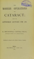 view The modern operations for cataract : being the Lettsomian lectures for 1884 / by R. Brudenell Carter.