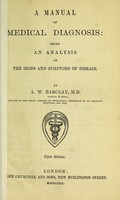 view A manual of medical diagnosis : being an analysis of the signs and symptoms of disease / by A.W. Barclay.