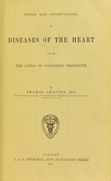 view Notes and observaation on diseases of the heart and of the lungs in connexion therewith / by Thomas Shapter.