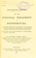view Post-graduate lectures on the surgical treatment of deformities / by William Adams.