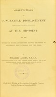 view Observations on congenital displacement (the so-called congenital dislocation) at the hip-joint : and the success of Doctor Buckminster Brown's treatment by recumbency with extension for two years / by William Adams.