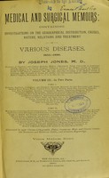 view Medical and surgical memoirs : containing investigations on the geographical distribution, causes, nature, relations and treatment of various diseases / by Joseph Jones.