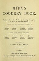 view Myra's cookery book : being a new and practical method of learning cookery and working out well-tried recipes... / edited by Myra.