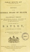 view Report to the General Board of Health on a preliminary inquiry into the sewerage, drainage, and supply of water, and the sanitary condition of the inhabitants of the township of Batley, in the West Riding of Yorkshire / by William Ranger, Superintending Inspector.