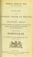 view Report to the General Board of Health on a preliminary inquiry into the sewerage, drainage, and supply of water, and the sanitary condition of the inhabitants of the borough of Birmingham / by Robert Rawlingson, Superintending Inspector.