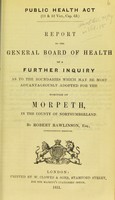 view Report to the General Board of Health on a further inquiry as to the boundaries which may be most advantageously adopted for the borough of Morpeth, in the county of Northumberland / by Robert Rawlinson, Superintending Inspector.