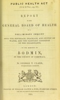 view Report to the General Board of Health on a preliminary inquiry into the sewerage, drainage, and supply of water, and the sanitary condition of the inhabitants of the borough of Bodmin, in the county of Cornwall / by George T. Clark, Superintending Inspector.