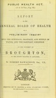 view Report to the General Board of Health on a preliminary inquiry into the sewerage, drainage, and supply of water, and the sanitary condition of the inhabitants of the township of Broughton, in the county palatine of Lancaster / by Robert Rawlinson, Superintending Inspector.