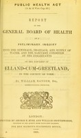 view Report to the General Board of Health on a preliminary inquiry into the sewerage, drainage, and supply of water, and the sanitary condition of the inhabitants of the township of Elland-cum-Greetland, in the county of York / by William Ranger, Superintending Inspector.