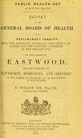 view Report to the General Board of Health on a preliminary inquiry into the sewerage, drainage, and supply of water, and the sanitary condition of the inhabitants of the parish of Eastwood, and the hamlets of Newthorpe, Moorgreen, and Brinsley, in the parish of Greasley, all in the county of Nottingham / by William Lee, Superintending Inspector.