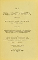 view The physiology of woman : embracing girlhood, maternity and mature age / by Sarah Hackett Stevenson.