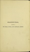 view Prostitution, considered in its moral, social & sanitary aspects, in London and other large cities : with proposals for the mitigation and prevention of its attendant evils / by William Acton.