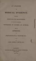 view An analysis of medical evidence: comprising directions for practitioners, in the view of becoming witnesses in Courts of Justice; and an appendix of professional testimony / By John Gordon Smith, M.D.