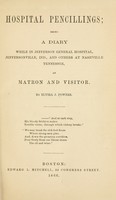 view Hospital pencillings : being a diary while in Jefferson General Hospital, Jeffersonville, Ind., and others at Nashville, Tennessee, as matron and visitor.